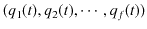 $\displaystyle (q_{1}(t),q_{2}(t),\cdots,q_{f}(t))$