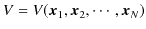 $\displaystyle V=V(\bm{x}_{1},\bm{x}_{2},\cdots,\bm{x}_{N})$