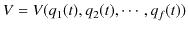 $\displaystyle V=V(q_{1}(t),q_{2}(t),\cdots,q_{f}(t))$