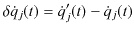 $\displaystyle \delta\dot{q}_{j}(t)=\dot{q}'_{j}(t)-\dot{q}_{j}(t)$