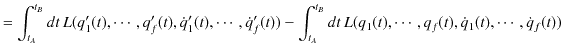 $\displaystyle =\int_{t_{A}}^{t_{B}}dt\,L(q'_{1}(t),\cdots,q'_{f}(t),\dot{q}'_{1...
...A}}^{t_{B}}dt\,L(q_{1}(t),\cdots,q_{f}(t),\dot{q}_{1}(t),\cdots,\dot{q}_{f}(t))$