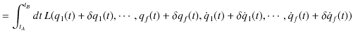 $\displaystyle =\int_{t_{A}}^{t_{B}}dt\,L(q_{1}(t)+\delta q_{1}(t),\cdots,q_{f}(...
...\dot{q}_{1}(t)+\delta\dot{q}_{1}(t),\cdots,\dot{q}_{f}(t)+\delta\dot{q}_{f}(t))$