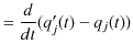 $\displaystyle =\dfrac{d}{dt}(q'_{j}(t)-q_{j}(t))$