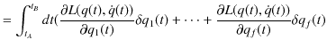 $\displaystyle =\int_{t_{A}}^{t_{B}}dt(\dfrac{\partial L(q(t),\dot{q}(t))}{\part...
...t)+\cdots+\dfrac{\partial L(q(t),\dot{q}(t))}{\partial q_{f}(t)}\delta q_{f}(t)$