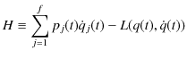 $\displaystyle H\equiv\sum_{j=1}^{f}p_{j}(t)\dot{q}_{j}(t)-L(q(t),\dot{q}(t))$