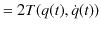 $\displaystyle =2T(q(t),\dot{q}(t))$