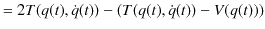 $\displaystyle =2T(q(t),\dot{q}(t))-(T(q(t),\dot{q}(t))-V(q(t)))$