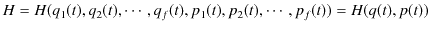 $\displaystyle H=H(q_{1}(t),q_{2}(t),\cdots,q_{f}(t),p_{1}(t),p_{2}(t),\cdots,p_{f}(t))=H(q(t),p(t))$