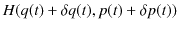 $\displaystyle H(q(t)+\delta q(t),p(t)+\delta p(t))$