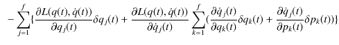 $\displaystyle \,\,\,-\sum_{j=1}^{f}\{\dfrac{\partial L(q(t),\dot{q}(t))}{\parti...
...ta q_{k}(t)+\dfrac{\partial\dot{q}_{j}(t)}{\partial p_{k}(t)}\delta p_{k}(t))\}$