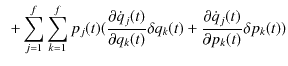 $\displaystyle \,\,\,+\sum_{j=1}^{f}\sum_{k=1}^{f}p_{j}(t)(\dfrac{\partial\dot{q...
...elta q_{k}(t)+\dfrac{\partial\dot{q}_{j}(t)}{\partial p_{k}(t)}\delta p_{k}(t))$