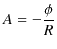 $\displaystyle A=-\dfrac{\phi}{R}$