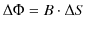 $\displaystyle \Delta\Phi=B\cdot\Delta S$