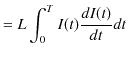 $\displaystyle =L\int_{0}^{T}I(t)\dfrac{dI(t)}{dt}dt$