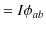 $\displaystyle =I\phi_{ab}$