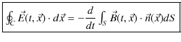 $\displaystyle \fbox{$\oint_{C}\vec{E}(t,\vec{x})\cdot d\vec{x}=-\dfrac{d}{dt}\int_{S}\vec{B}(t,\vec{x})\cdot\vec{n}(\vec{x})dS$}$