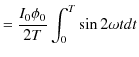 $\displaystyle =\dfrac{I_{0}\phi_{0}}{2T}\int_{0}^{T}\sin⁡2\omega tdt$