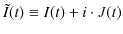 $\displaystyle \tilde{I}(t)\equiv I(t)+i\cdot J(t)$