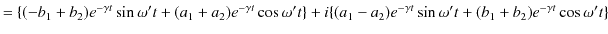 $\displaystyle =\{(-b_{1}+b_{2})e^{-\gamma t}\sin\omega' t+(a_{1}+a_{2})e^{-\gam...
..._{1}-a_{2})e^{-\gamma t}\sin\omega' t+(b_{1}+b_{2})e^{-\gamma t}\cos\omega' t\}$