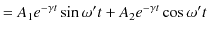 $\displaystyle =A_{1}e^{-\gamma t}\sin\omega' t+A_{2}e^{-\gamma t}\cos\omega' t$