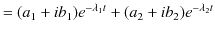 $\displaystyle =(a_{1}+ib_{1})e^{-\lambda_{1}t}+(a_{2}+ib_{2})e^{-\lambda_{2}t}$