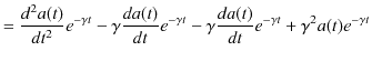 $\displaystyle =\dfrac{d^{2}a(t)}{dt^{2}}e^{-\gamma t}-\gamma\dfrac{da(t)}{dt}e^{-\gamma t}-\gamma\dfrac{da(t)}{dt}e^{-\gamma t}+\gamma^{2}a(t)e^{-\gamma t}$