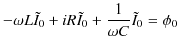 $\displaystyle -\omega L\tilde{I}_{0}+iR\tilde{I}_{0}+\dfrac{1}{\omega C}\tilde{I}_{0}=\phi_{0}$