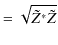 $\displaystyle =\sqrt{\tilde{Z}^{*}\tilde{Z}}$