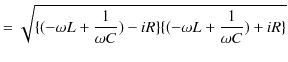 $\displaystyle =\sqrt{\{(-\omega L+\dfrac{1}{\omega C})-iR\}\{(-\omega L+\dfrac{1}{\omega C})+iR\}}$