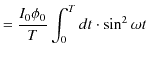 $\displaystyle =\dfrac{I_{0}\phi_{0}}{T}\int_{0}^{T}dt\cdot\sin^{2}\omega t$