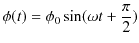 $\displaystyle \phi(t)=\phi_{0}\sin(\omega t+\dfrac{\pi}{2})$