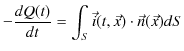 $\displaystyle -\dfrac{dQ(t)}{dt}=\int_{S}\vec{i}(t,\vec{x})\cdot\vec{n}(\vec{x})dS$