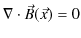 $\displaystyle \nabla\cdot\vec{B}(\vec{x})=0$