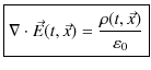 $\displaystyle \fbox{$\nabla\cdot\vec{E}(t,\vec{x})=\dfrac{\rho(t,\vec{x})}{\varepsilon_{0}}$}$