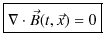 $\displaystyle \fbox{$\nabla\cdot\vec{B}(t,\vec{x})=0$}$