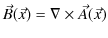 $\displaystyle \vec{B}(\vec{x})=\nabla\times\vec{A}(\vec{x})$