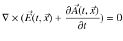 $\displaystyle \nabla\times(\vec{E}(t,\vec{x})+\dfrac{\partial\vec{A}(t,\vec{x})}{\partial t})=0$