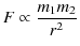 $\displaystyle F\propto\dfrac{m_{1}m_{2}}{r^{2}}$