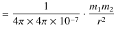 $\displaystyle =\dfrac{1}{4\pi\times4\pi\times10^{-7}}\cdot\dfrac{m_{1}m_{2}}{r^{2}}$