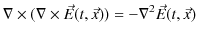 $\displaystyle \nabla\times(\nabla\times\vec{E}(t,\vec{x}))=-\nabla^{2}\vec{E}(t,\vec{x})$