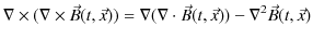 $\displaystyle \nabla\times(\nabla\times\vec{B}(t,\vec{x}))=\nabla(\nabla\cdot\vec{B}(t,\vec{x}))-\nabla^{2}\vec{B}(t,\vec{x})$