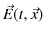 $\displaystyle \vec{E}(t,\vec{x})$