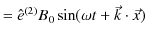 $\displaystyle =\hat{e}^{(2)}B_{0}\sin(\omega t+\vec{k}\cdot\vec{x})$