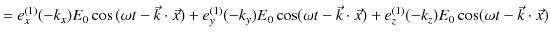 $\displaystyle =e_{x}^{(1)}(-k_{x})E_{0}\cos⁡(\omega t-\vec{k}\cdot\vec{x})+e_...
...\vec{k}\cdot\vec{x})+e_{z}^{(1)}(-k_{z})E_{0}\cos(\omega t-\vec{k}\cdot\vec{x})$