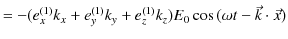 $\displaystyle =-(e_{x}^{(1)}k_{x}+e_{y}^{(1)}k_{y}+e_{z}^{(1)}k_{z})E_{0}\cos⁡(\omega t-\vec{k}\cdot\vec{x})$