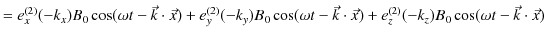 $\displaystyle =e_{x}^{(2)}(-k_{x})B_{0}\cos(\omega t-\vec{k}\cdot\vec{x})+e_{y}...
...\vec{k}\cdot\vec{x})+e_{z}^{(2)}(-k_{z})B_{0}\cos(\omega t-\vec{k}\cdot\vec{x})$