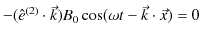 $\displaystyle -(\hat{e}^{(2)}\cdot\vec{k})B_{0}\cos(\omega t-\vec{k}\cdot\vec{x})=0$