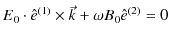 $\displaystyle E_{0}\cdot\hat{e}^{(1)}\times\vec{k}+\omega B_{0}\hat{e}^{(2)}=0$