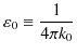 $\displaystyle \varepsilon_{0}\equiv\dfrac{1}{4\pi k_{0}}$