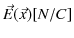 $ \vec{E}(\vec{x})[N/C]$